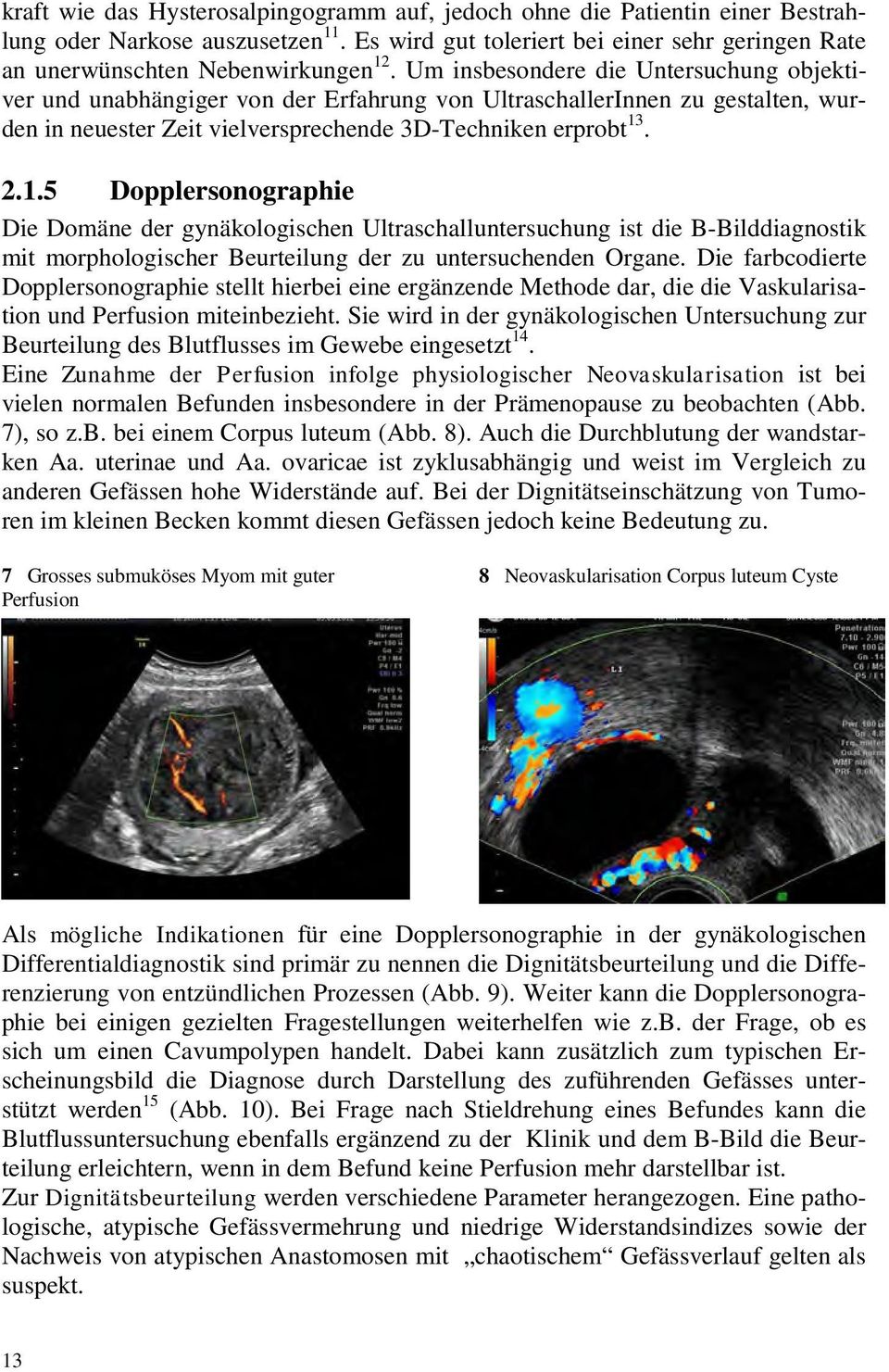 . 2.1.5 Dopplersonographie Die Domäne der gynäkologischen Ultraschalluntersuchung ist die B-Bilddiagnostik mit morphologischer Beurteilung der zu untersuchenden Organe.