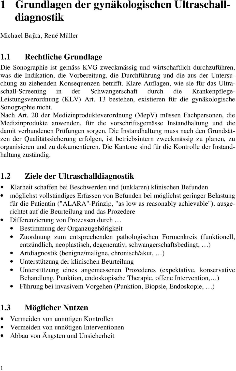 Konsequenzen betrifft. Klare Auflagen, wie sie für das Ultraschall-Screening in der Schwangerschaft durch die Krankenpflege- Leistungsverordnung (KLV) Art.