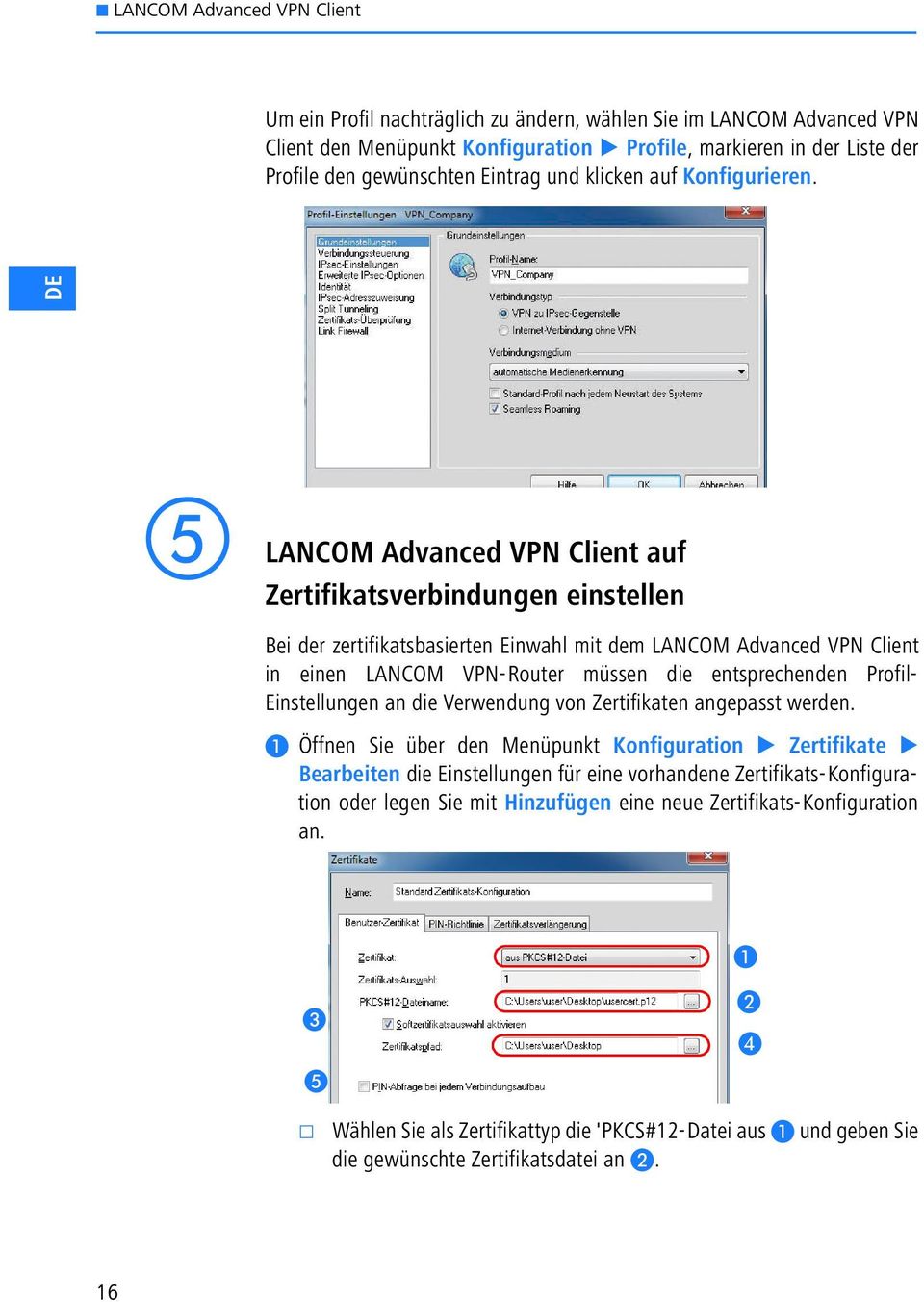 DE LANCOM Advanced VPN Client auf Zertifikatsverbindungen einstellen Bei der zertifikatsbasierten Einwahl mit dem LANCOM Advanced VPN Client in einen LANCOM VPN-Router müssen die entsprechenden