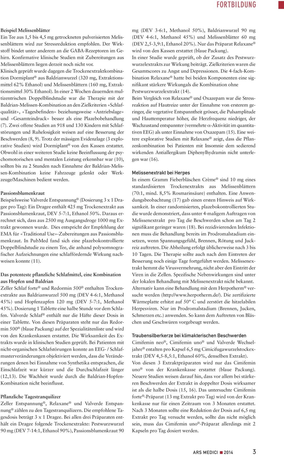 Klinisch geprüft wurde dagegen die Trockenextraktkombination Dormiplant aus Baldrianwurzel (320 mg, Extraktionsmittel 62% Ethanol) und Melissenblättern (160 mg, Extraktionsmittel 30% Ethanol).