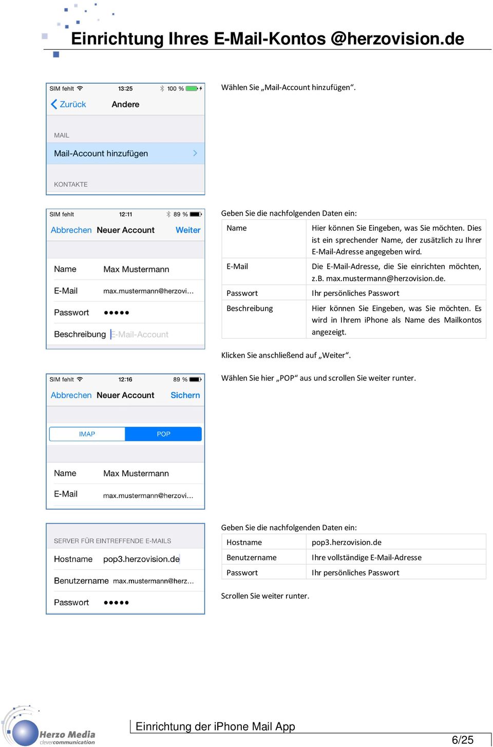 Es wird in Ihrem iphone als Name des Mailkontos angezeigt. Wählen Sie hier POP aus und scrollen Sie weiter runter. Geben Sie die nachfolgenden Daten ein: Hostname pop3.herzovision.