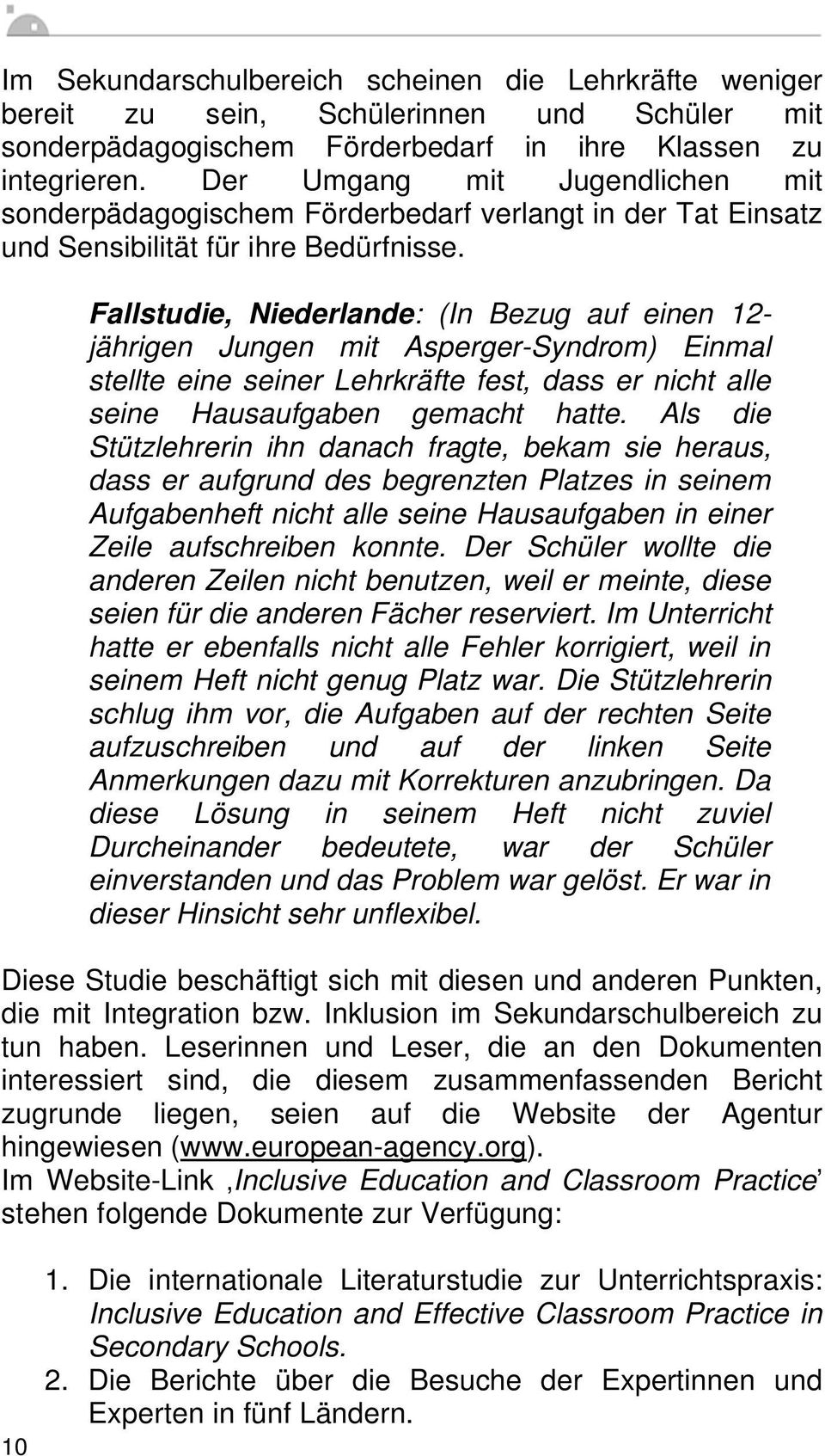 10 Fallstudie, Niederlande: (In Bezug auf einen 12- jährigen Jungen mit Asperger-Syndrom) Einmal stellte eine seiner Lehrkräfte fest, dass er nicht alle seine Hausaufgaben gemacht hatte.