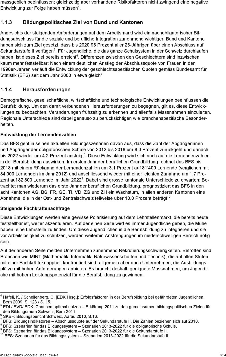 Integration zunehmend wichtiger. Bund und Kantone haben sich zum Ziel gesetzt, dass bis 2020 95 Prozent aller 25-Jährigen über einen Abschluss auf Sekundarstufe II verfügen 5.