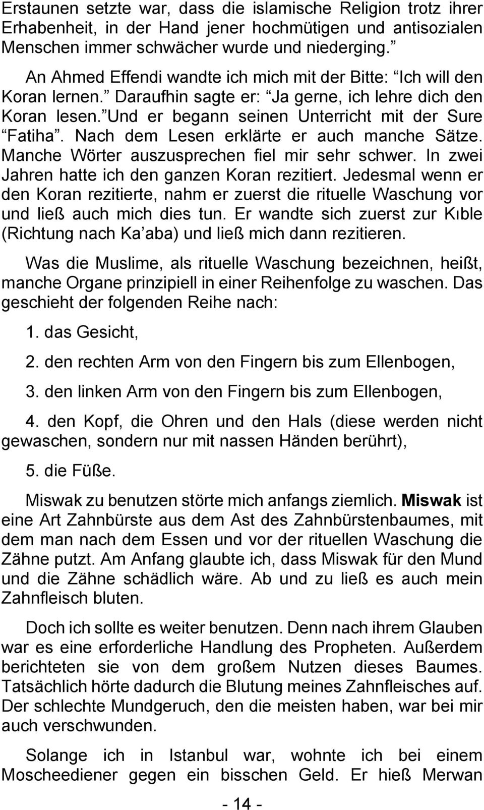 Nach dem Lesen erklärte er auch manche Sätze. Manche Wörter auszusprechen fiel mir sehr schwer. In zwei Jahren hatte ich den ganzen Koran rezitiert.