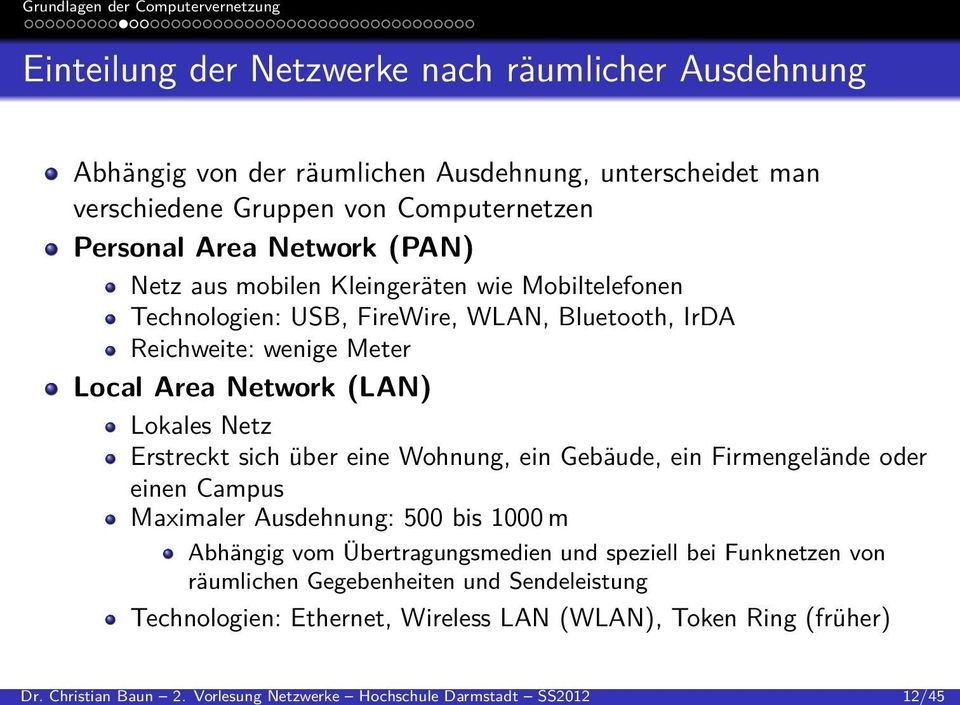 Gruppen von Computernetzen Personal Area Network (PAN) Netz aus mobilen Kleingeräten wie Mobiltelefonen Technologien: USB, FireWire, WLAN, Bluetooth, IrDA Reichweite: wenige