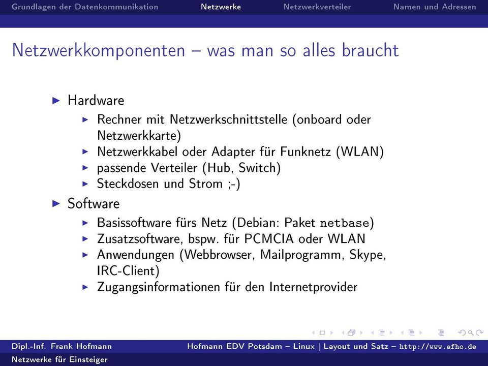 passende Verteiler (Hub, Switch) Steckdosen und Strom ;-) Software Basissoftware fürs Netz (Debian: Paket netbase)