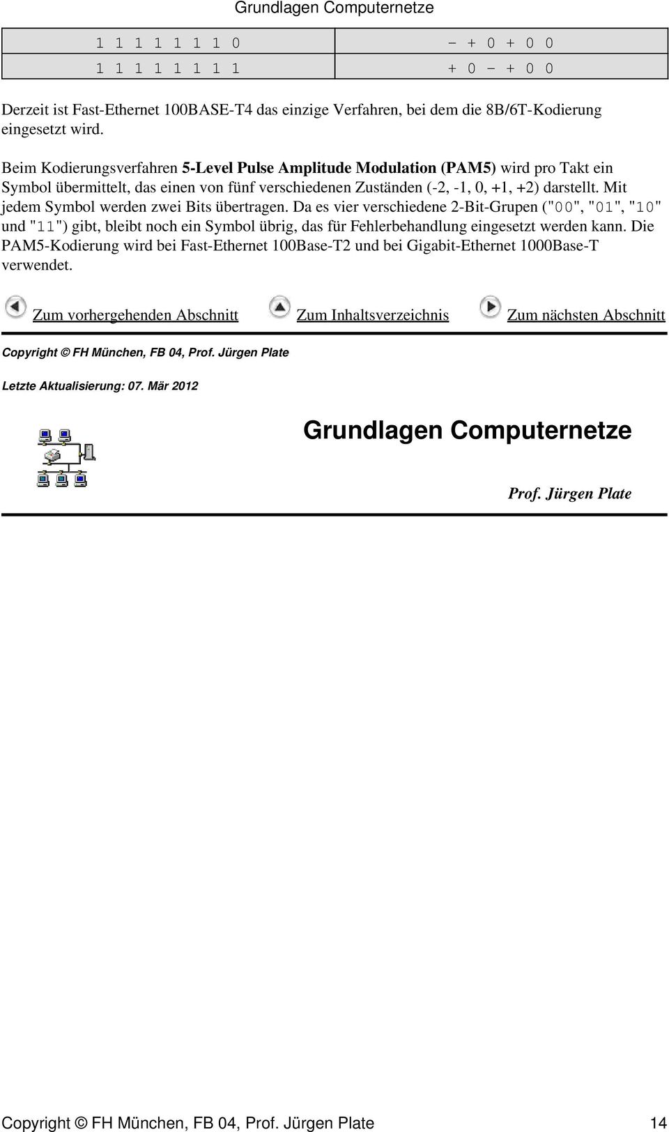 Mit jedem Symbol werden zwei Bits übertragen. Da es vier verschiedene 2-Bit-Grupen ("00", "01", "10" und "11") gibt, bleibt noch ein Symbol übrig, das für Fehlerbehandlung eingesetzt werden kann.