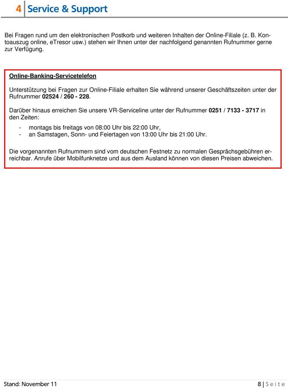 Online-Banking-Servicetelefon Unterstützung bei Fragen zur Online-Filiale erhalten Sie während unserer Geschäftszeiten unter der Rufnummer 022 / 260-228.