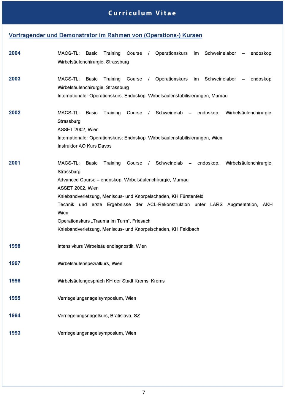 Wirbelsäulenstabilisierungen, Murnau 2002 MACS-TL: Basic Training Course / Schweinelab endoskop. Wirbelsäulenchirurgie, Strassburg ASSET 2002, Wien Internationaler Operationskurs: Endoskop.