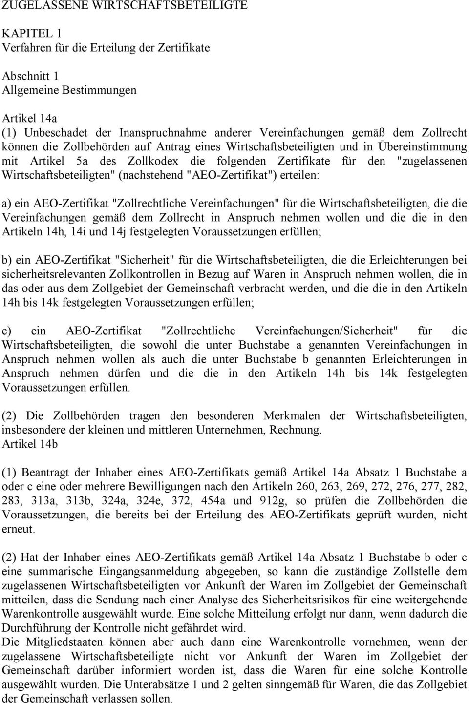 Wirtschaftsbeteiligten" (nachstehend "AEO-Zertifikat") erteilen: a) ein AEO-Zertifikat "Zollrechtliche Vereinfachungen" für die Wirtschaftsbeteiligten, die die Vereinfachungen gemäß dem Zollrecht in