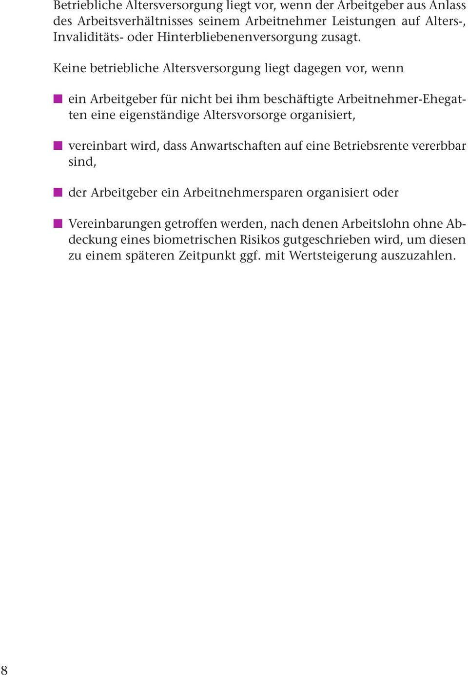 Keine betriebliche Altersversorgung liegt dagegen vor, wenn ein Arbeitgeber für nicht bei ihm beschäftigte Arbeitnehmer-Ehegatten eine eigenständige Altersvorsorge