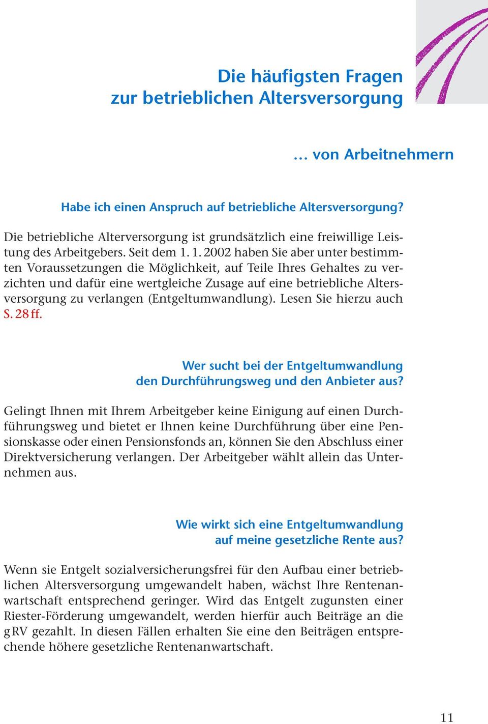 1. 2002 haben Sie aber unter bestimmten Voraussetzungen die Möglichkeit, auf Teile Ihres Gehaltes zu verzichten und dafür eine wertgleiche Zusage auf eine betriebliche Altersversorgung zu verlangen