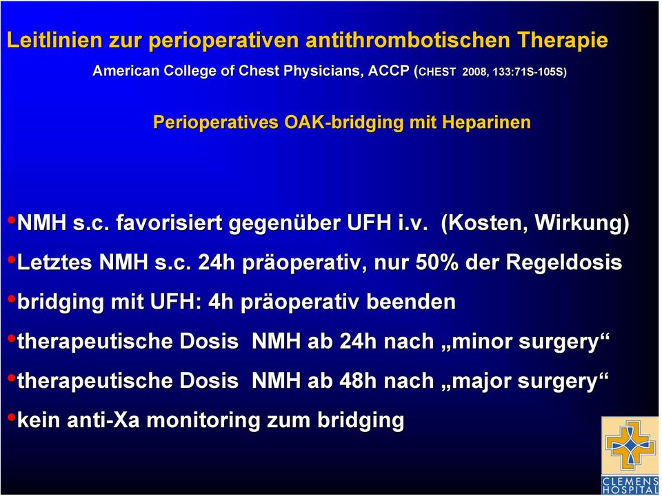 c.. 24h präoperativ,, nur 50% der Regeldosis bridging mit UFH: 4h präoperativ beenden therapeutische Dosis NMH ab 24h nach