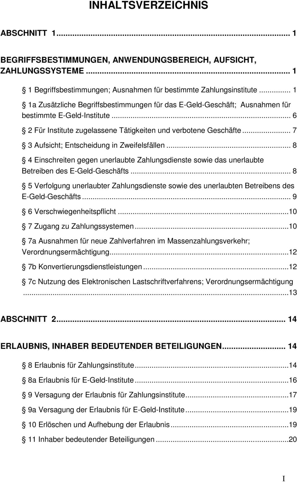 .. 7 3 Aufsicht; Entscheidung in Zweifelsfällen... 8 4 Einschreiten gegen unerlaubte Zahlungsdienste sowie das unerlaubte Betreiben des E-Geld-Geschäfts.