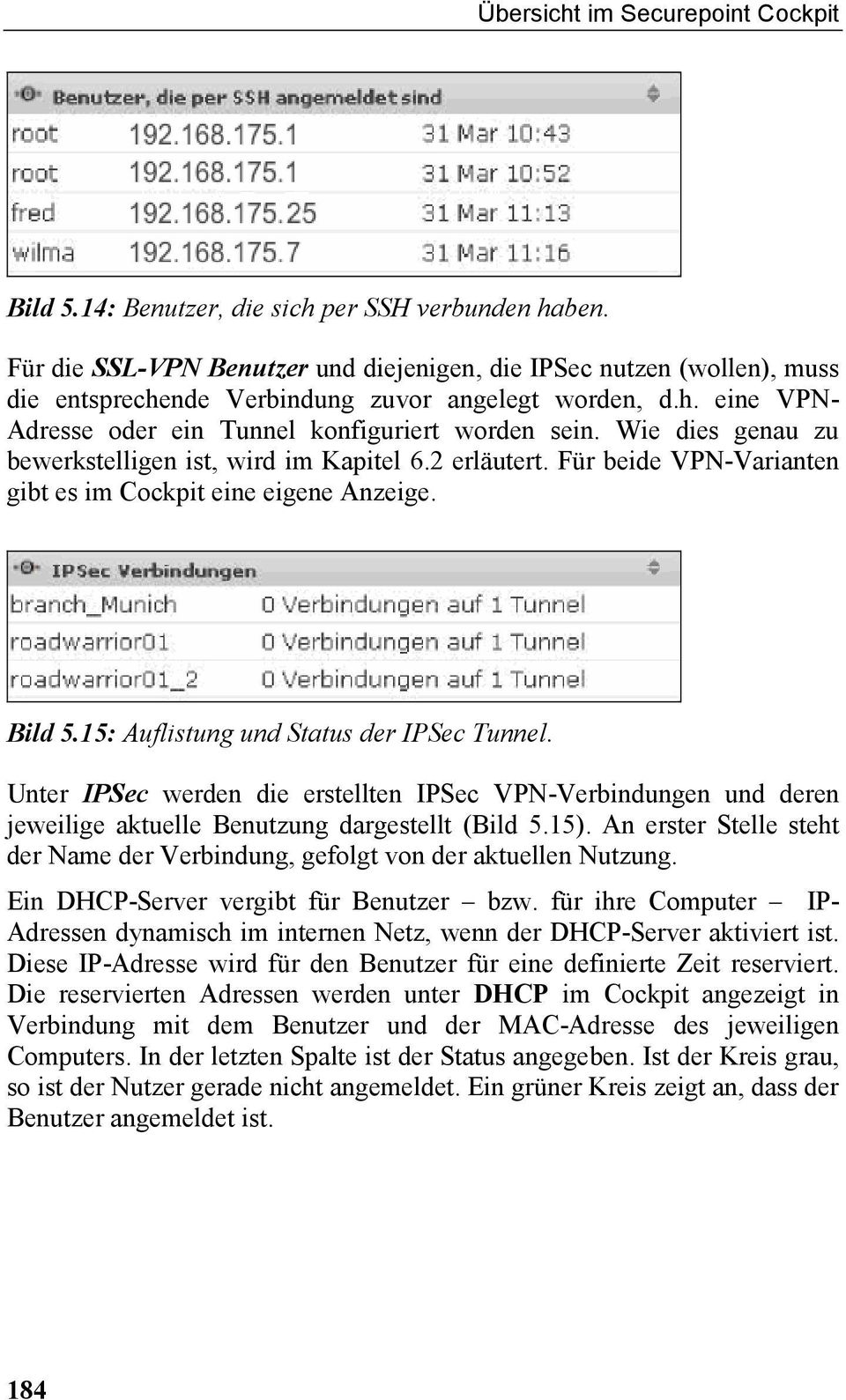 Wie dies genau zu bewerkstelligen ist, wird im Kapitel 6.2 erläutert. Für beide VPN-Varianten gibt es im Cockpit eine eigene Anzeige. Bild 5.15: Auflistung und Status der IPSec Tunnel.