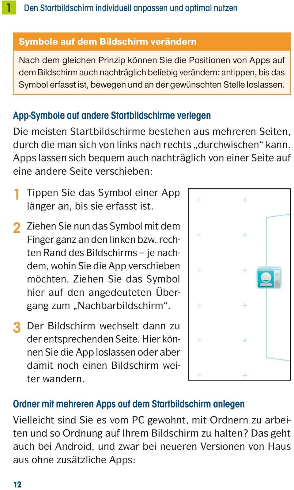 App-Symbole auf andere Startbildschirme verlegen Die meisten Startbildschirme bestehen aus mehreren Seiten, durch die man sich von links nach rechts durchwischen kann.