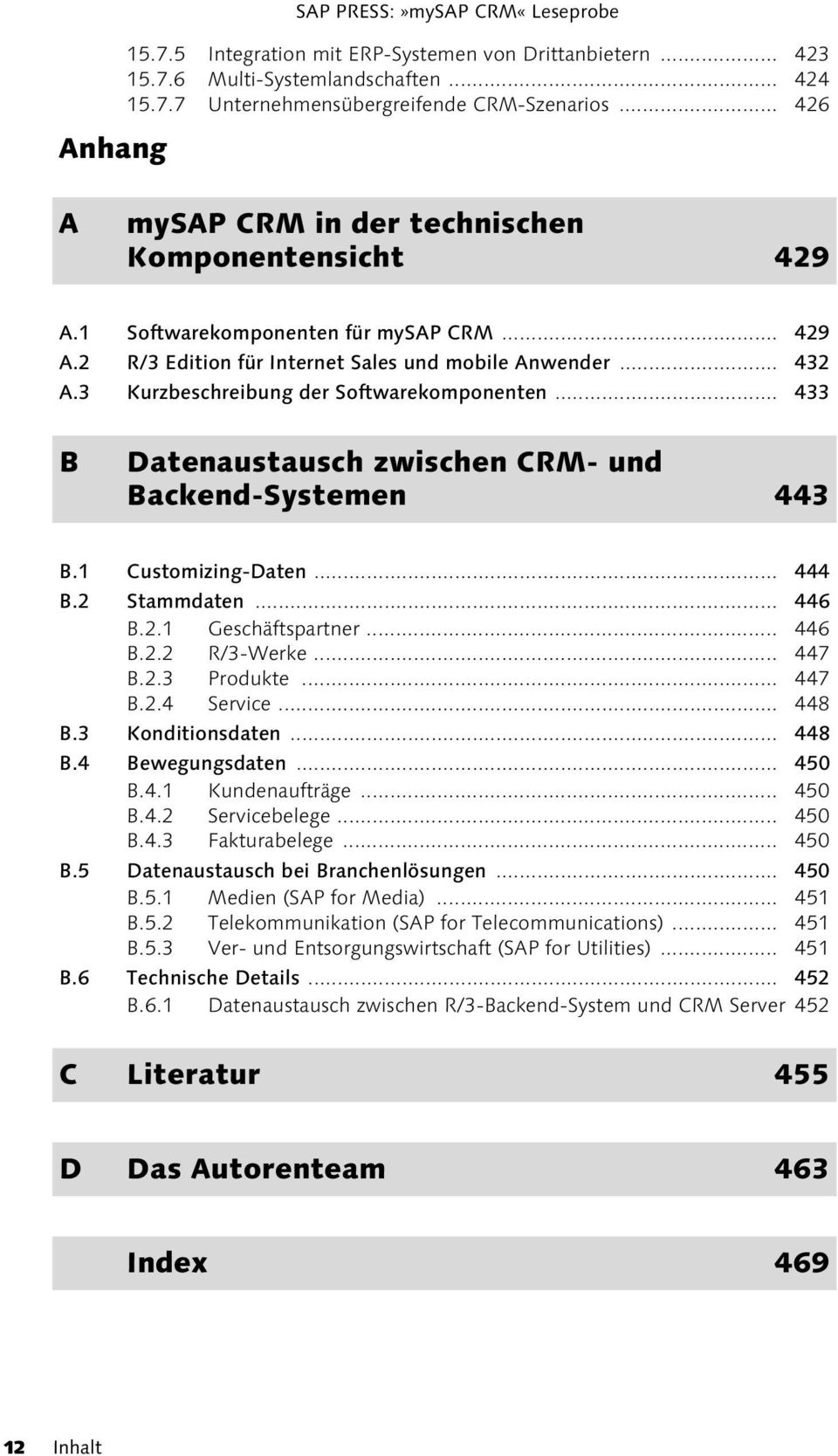 3 Kurzbeschreibung der Softwarekomponenten... 433 B Datenaustausch zwischen CRM- und Backend-Systemen 443 B.1 Customizing-Daten... 444 B.2 Stammdaten... 446 B.2.1 Geschäftspartner... 446 B.2.2 R/3-Werke.
