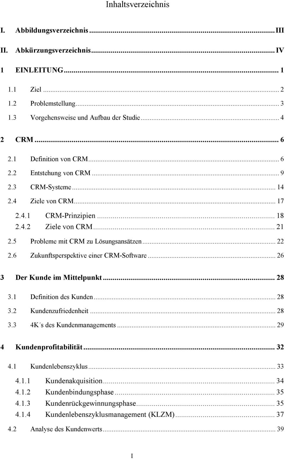 6 Zukunftsperspektive einer CRM-Software...26 3 Der Kunde im Mittelpunkt...28 3.1 Definition des Kunden...28 3.2 Kundenzufriedenheit...28 3.3 4K s des Kundenmanagements...29 4 Kundenprofitabilität.