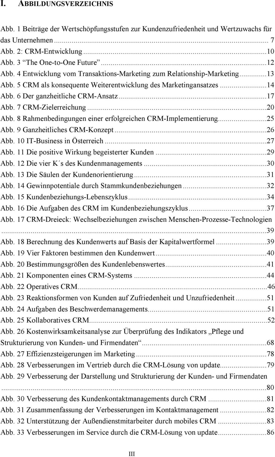 7 CRM-Zielerreichung...20 Abb. 8 Rahmenbedingungen einer erfolgreichen CRM-Implementierung...25 Abb. 9 Ganzheitliches CRM-Konzept...26 Abb. 10 IT-Business in Österreich...27 Abb.
