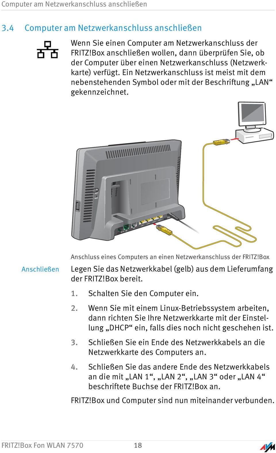 Ein Netzwerkanschluss ist meist mit dem nebenstehenden Symbol oder mit der Beschriftung LAN gekennzeichnet. Anschließen Anschluss eines Computers an einen Netzwerkanschluss der FRITZ!