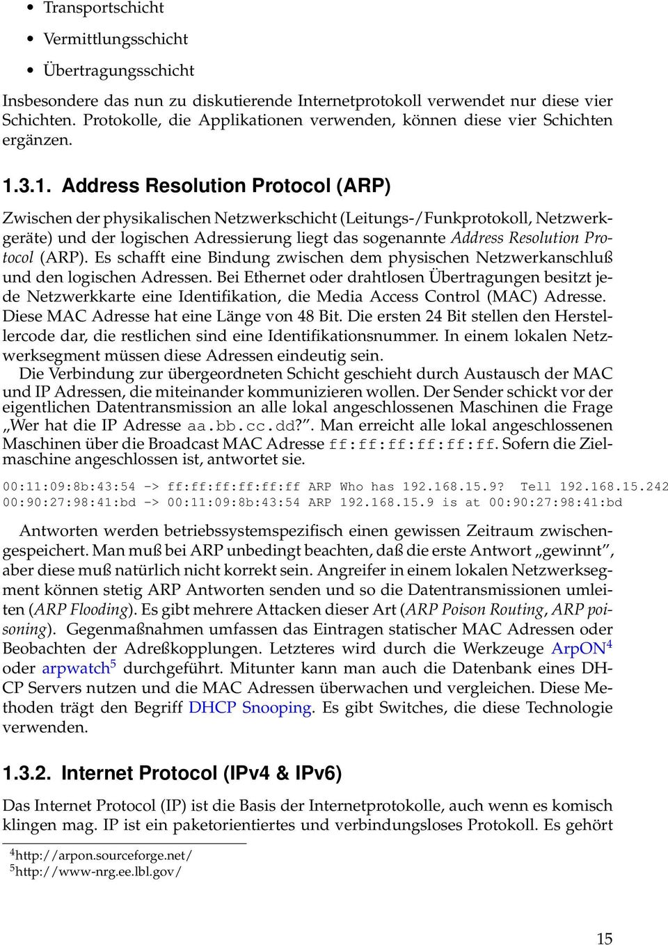 3.1. Address Resolution Protocol (ARP) Zwischen der physikalischen Netzwerkschicht (Leitungs-/Funkprotokoll, Netzwerkgeräte) und der logischen Adressierung liegt das sogenannte Address Resolution