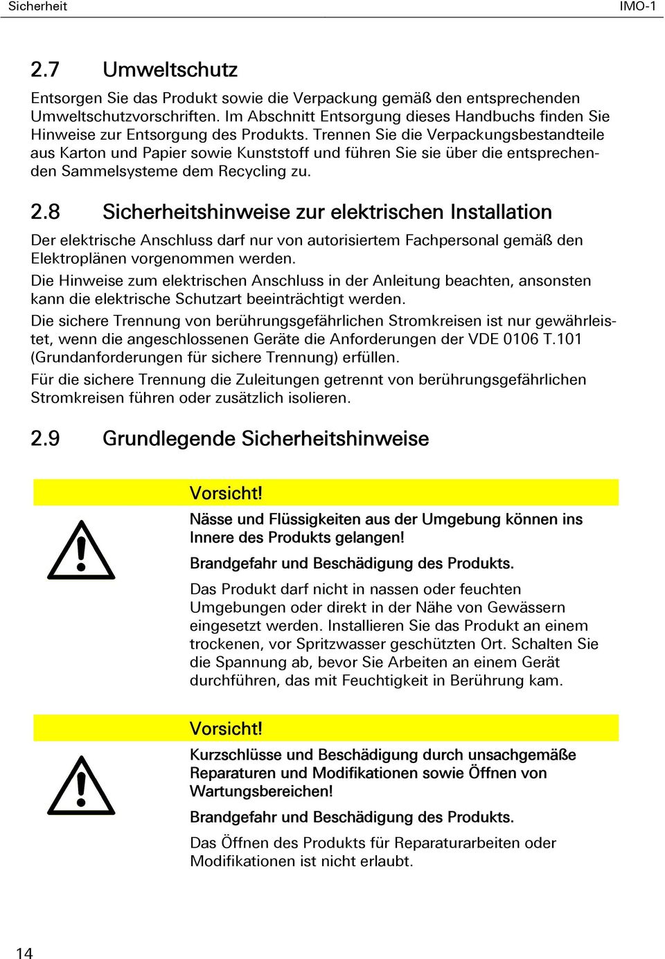 Trennen Sie die Verpackungsbestandteile aus Karton und Papier sowie Kunststoff und führen Sie sie über die entsprechenden Sammelsysteme dem Recycling zu. 2.