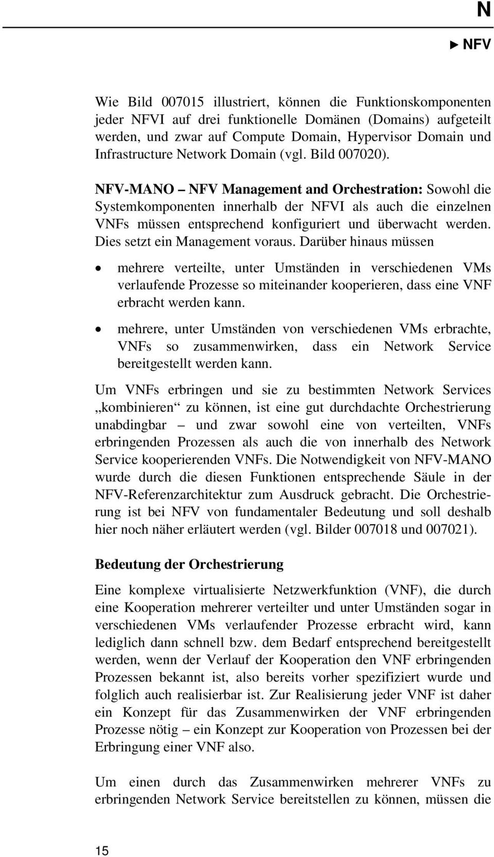NFV-MANO NFV Management and Orchestration: Sowohl die Systemkomponenten innerhalb der NFVI als auch die einzelnen VNFs müssen entsprechend konfiguriert und überwacht werden.
