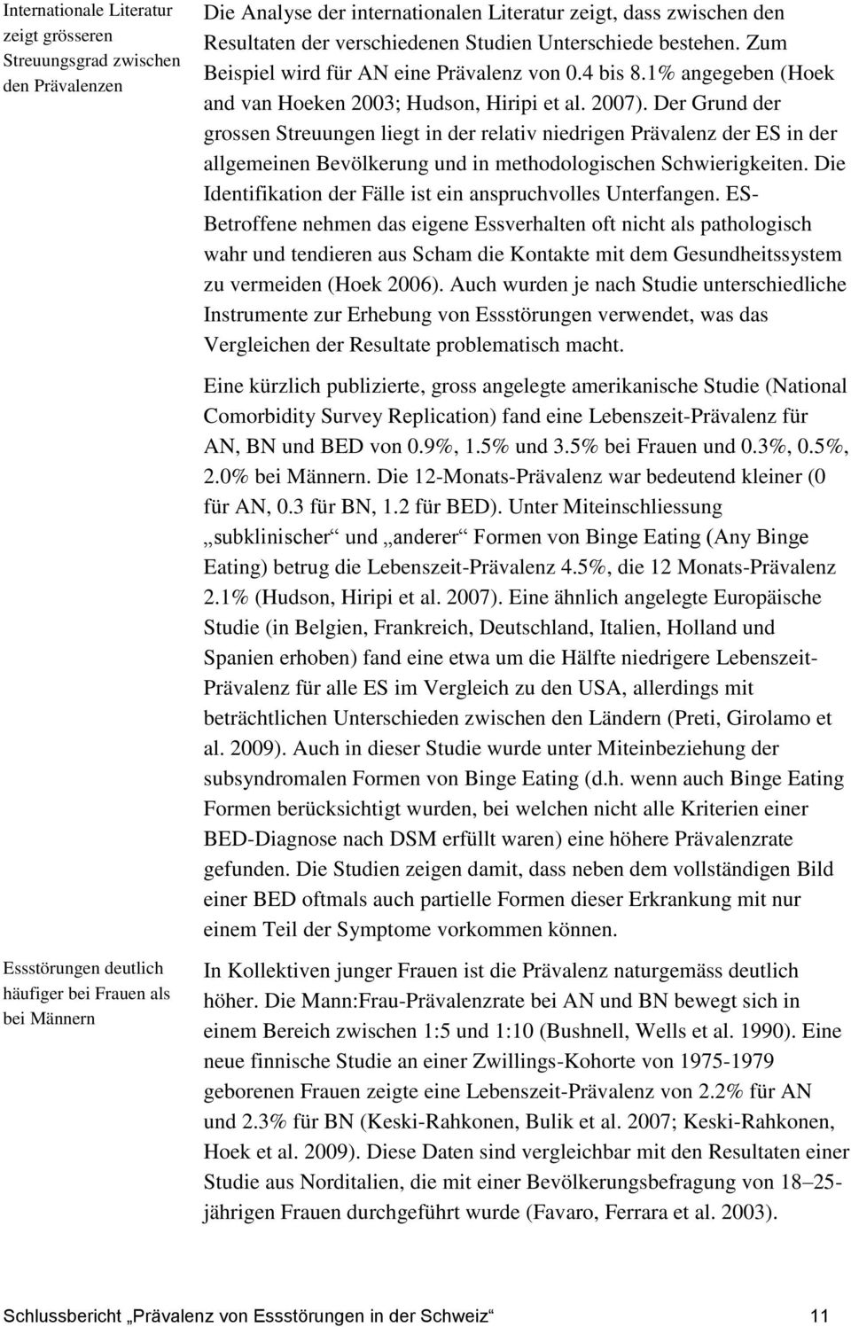 Der Grund der grossen Streuungen liegt in der relativ niedrigen Prävalenz der ES in der allgemeinen Bevölkerung und in methodologischen Schwierigkeiten.