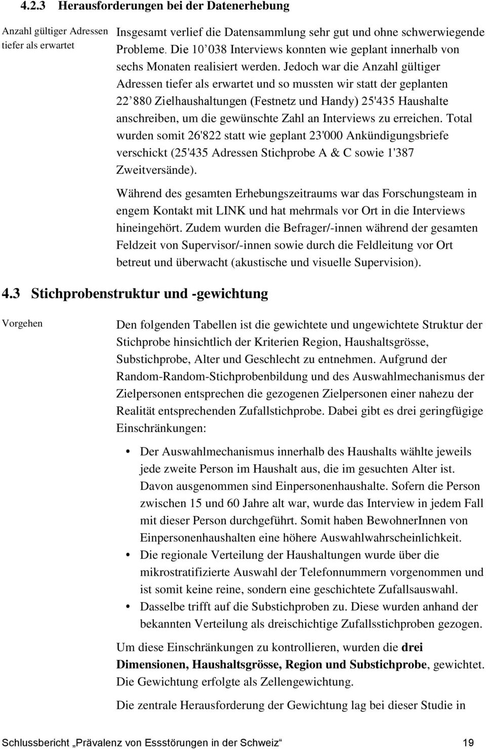 Jedoch war die Anzahl gültiger Adressen tiefer als erwartet und so mussten wir statt der geplanten 22 880 Zielhaushaltungen (Festnetz und Handy) 25'435 Haushalte anschreiben, um die gewünschte Zahl