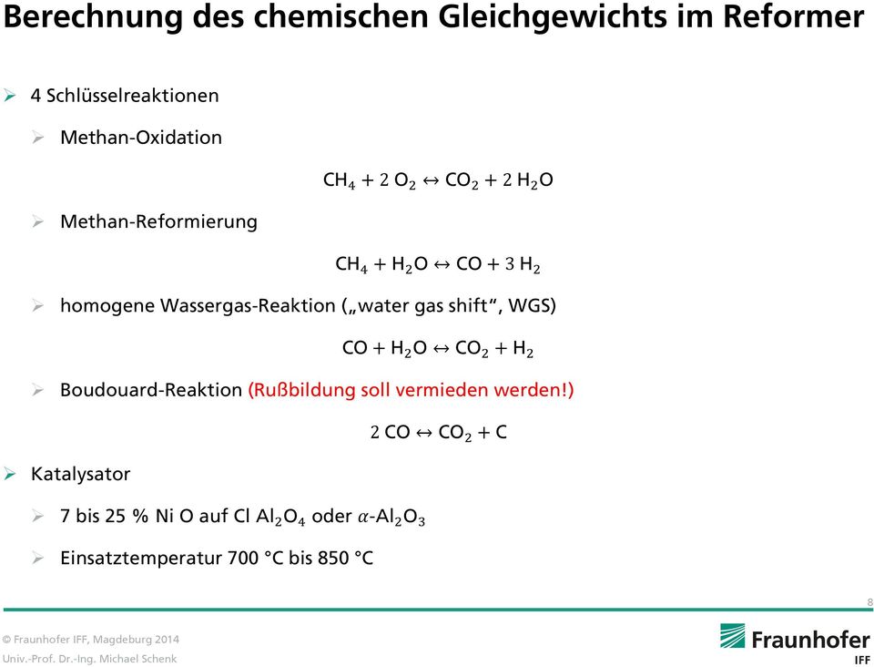 gas shift, WGS) CO + H 2 O CO 2 + H 2 Boudouard-Reaktion (Rußbildung soll vermieden werden!