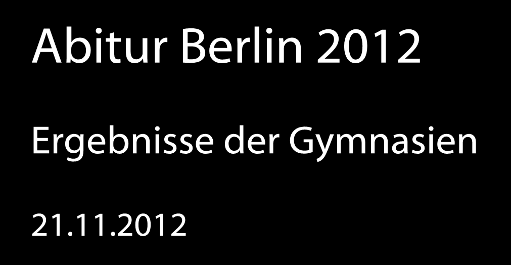 Abitur Berlin 2012 Ergebnisse der Gymnasien 21.11.