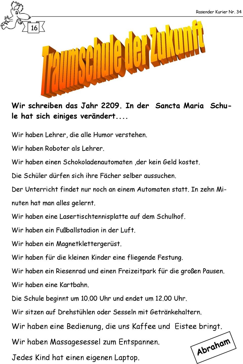 In zehn Minuten hat man alles gelernt. Wir haben eine Lasertischtennisplatte auf dem Schulhof. Wir haben ein Fußballstadion in der Luft. Wir haben ein Magnetklettergerüst.