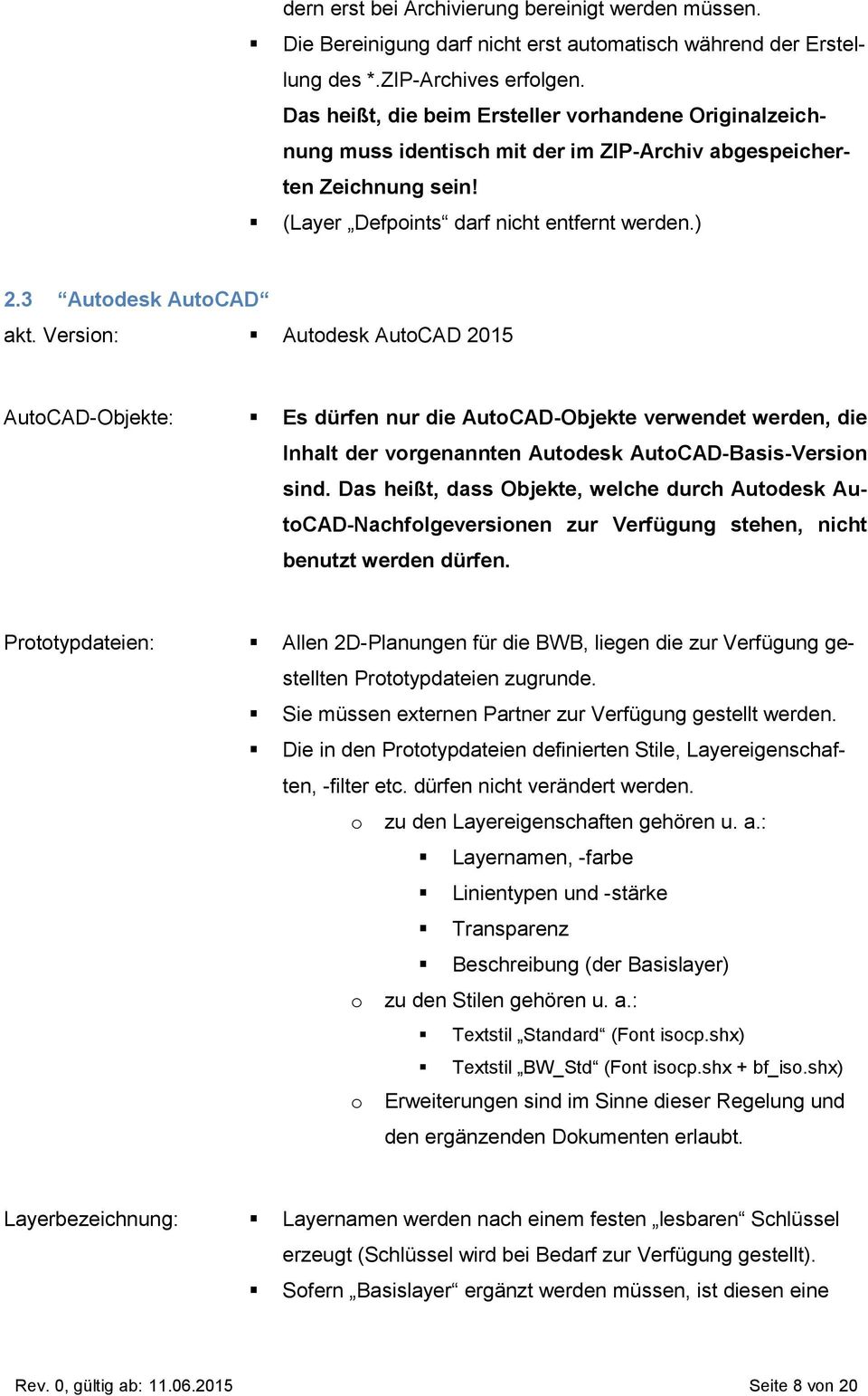 Version: Autodesk AutoCAD 2015 AutoCAD-Objekte: Es dürfen nur die AutoCAD-Objekte verwendet werden, die Inhalt der vorgenannten Autodesk AutoCAD-Basis-Version sind.