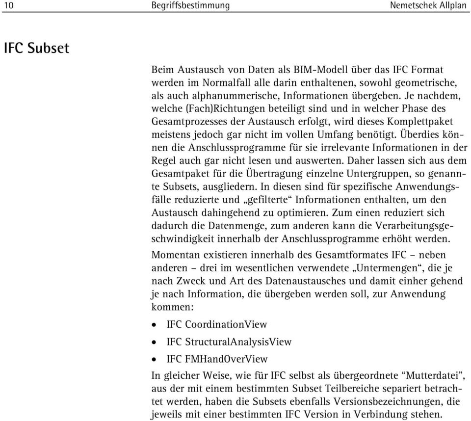 Je nachdem, welche (Fach)Richtungen beteiligt sind und in welcher Phase des Gesamtprozesses der Austausch erfolgt, wird dieses Komplettpaket meistens jedoch gar nicht im vollen Umfang benötigt.