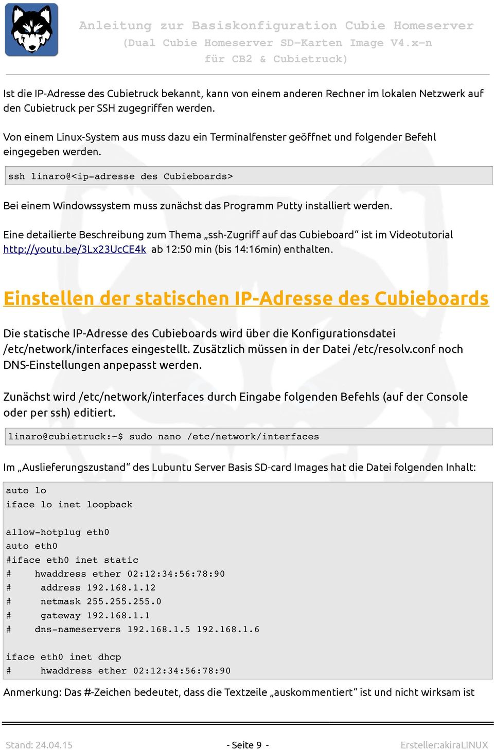 ssh linaro@<ip adresse des Cubieboards> Bei einem Windowssystem muss zunächst das Programm Putty installiert werden.