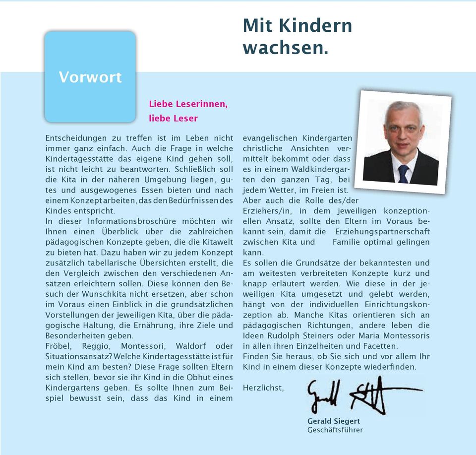 Schließlich soll die Kita in der näheren Umgebung liegen, gutes und ausgewogenes Essen bieten und nach einem Konzept arbeiten, das den Bedürfnissen des Kindes entspricht.