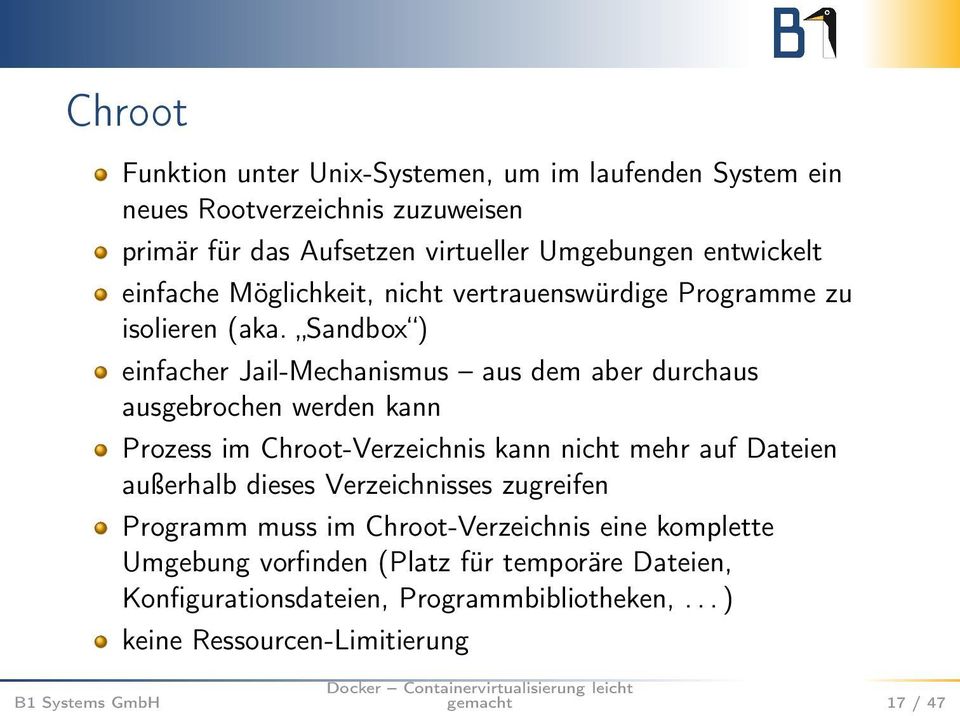 Sandbox ) einfacher Jail-Mechanismus aus dem aber durchaus ausgebrochen werden kann Prozess im Chroot-Verzeichnis kann nicht mehr auf Dateien außerhalb