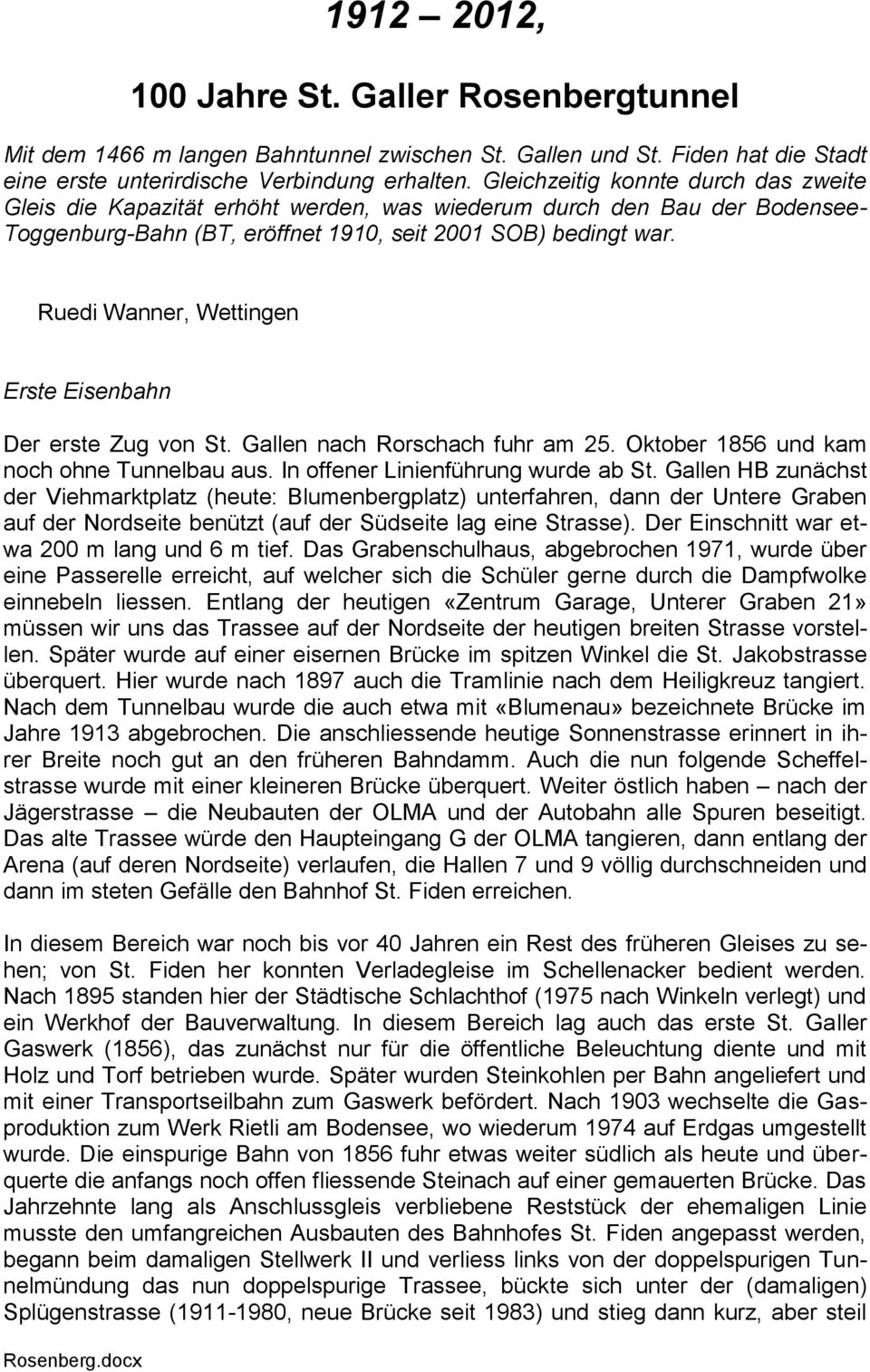 Ruedi Wanner, Wettingen Erste Eisenbahn Der erste Zug von St. Gallen nach Rorschach fuhr am 25. Oktober 1856 und kam noch ohne Tunnelbau aus. In offener Linienführung wurde ab St.