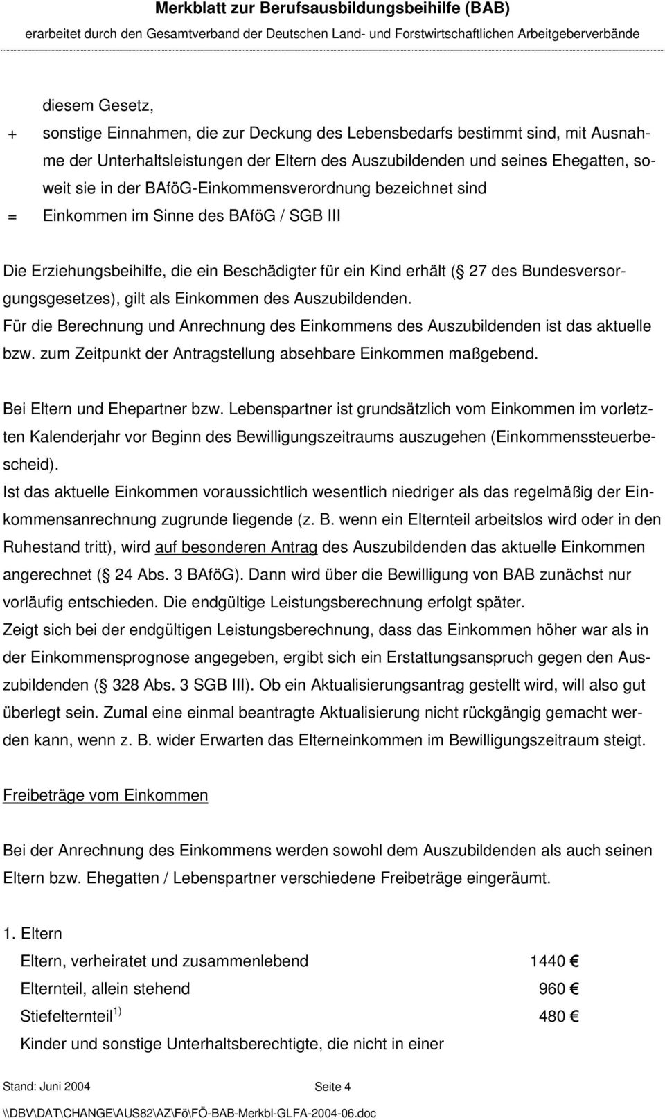 Einkommen des Auszubildenden. Für die Berechnung und Anrechnung des Einkommens des Auszubildenden ist das aktuelle bzw. zum Zeitpunkt der Antragstellung absehbare Einkommen maßgebend.