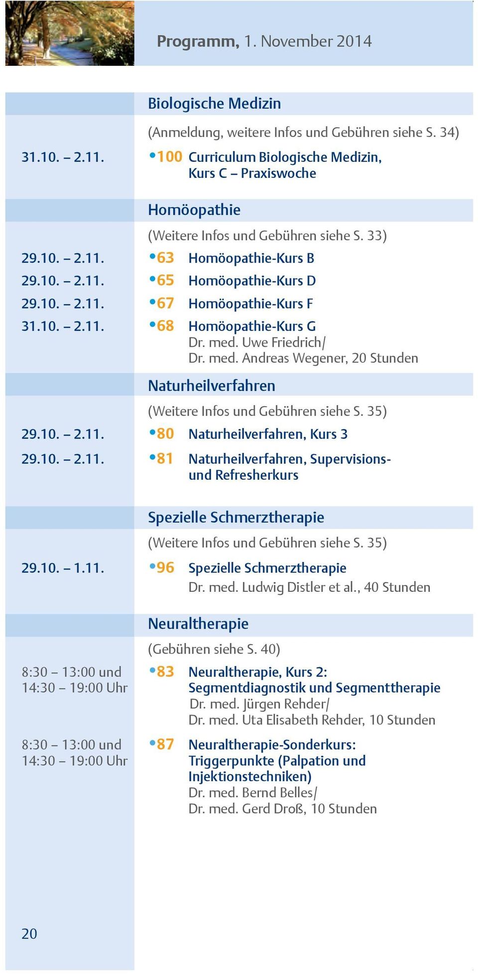 10. 2.11. 68 Homöopathie-Kurs G Dr. med. Uwe Friedrich/ Dr. med. Andreas Wegener, 20 Stunden Naturheilverfahren (Weitere Infos und Gebühren siehe S. 35) 29.10. 2.11. 80 Naturheilverfahren, Kurs 3 29.