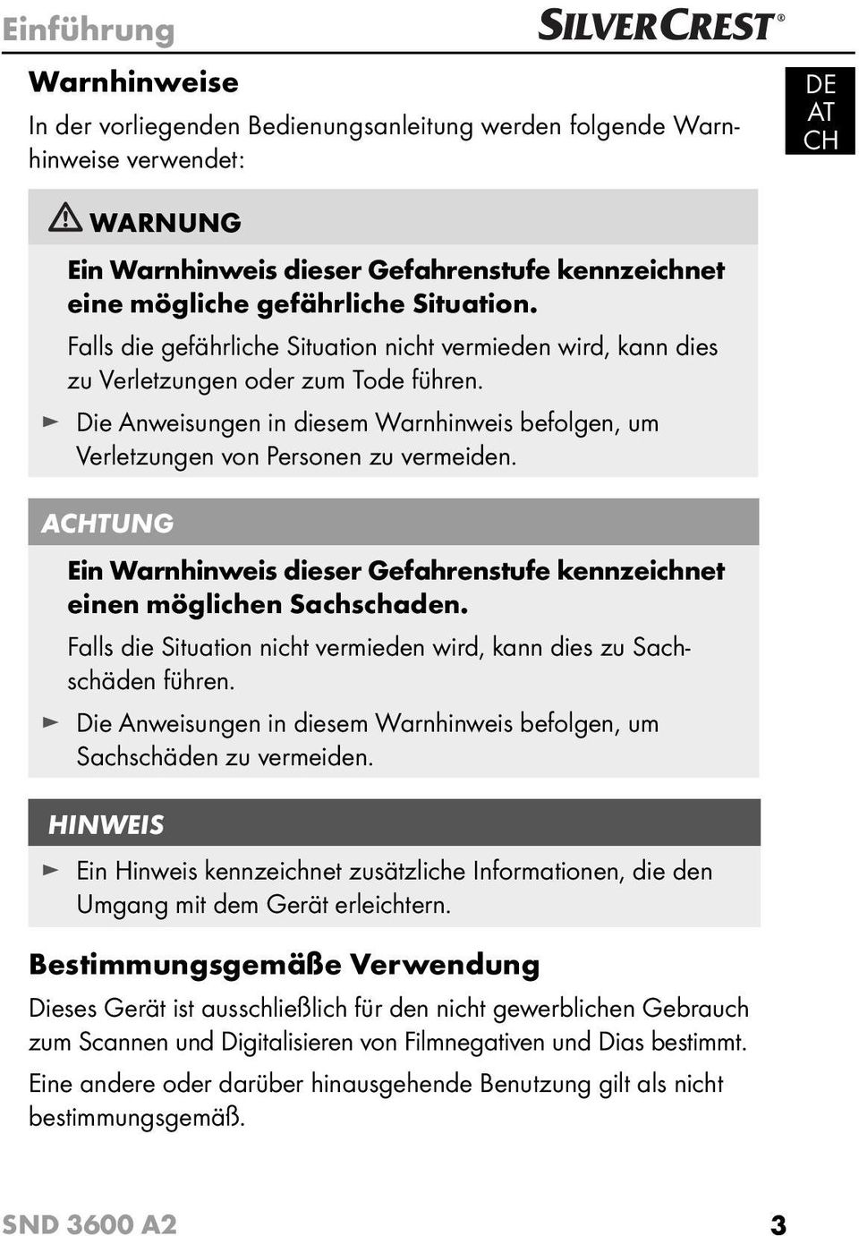 Die Anweisungen in diesem Warnhinweis befolgen, um Verletzungen von Personen zu vermeiden. ACHTUNG Ein Warnhinweis dieser Gefahrenstufe kennzeichnet einen möglichen Sachschaden.