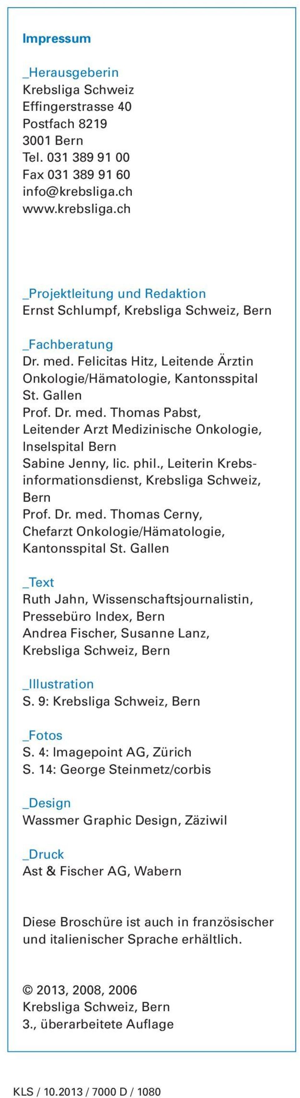 Dr. med. Thomas Pabst, Leitender Arzt Medizinische Onkologie, Inselspital Bern Sabine Jenny, lic. phil., Leiterin Krebsinformationsdienst, Krebsliga Schweiz, Bern Prof. Dr. med. Thomas Cerny, Chefarzt Onkologie/Hämatologie, Kantonsspital St.