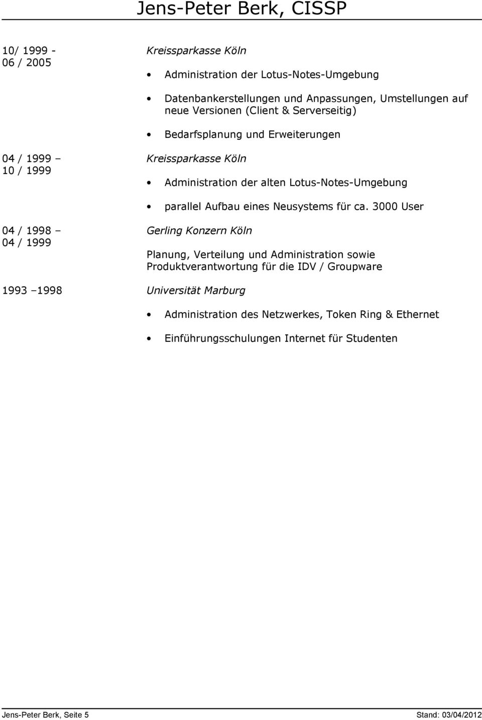 ca. 3000 User 04 / 1998 04 / 1999 Gerling Konzern Köln Planung, Verteilung und Administration sowie Produktverantwortung für die IDV / Groupware 1993