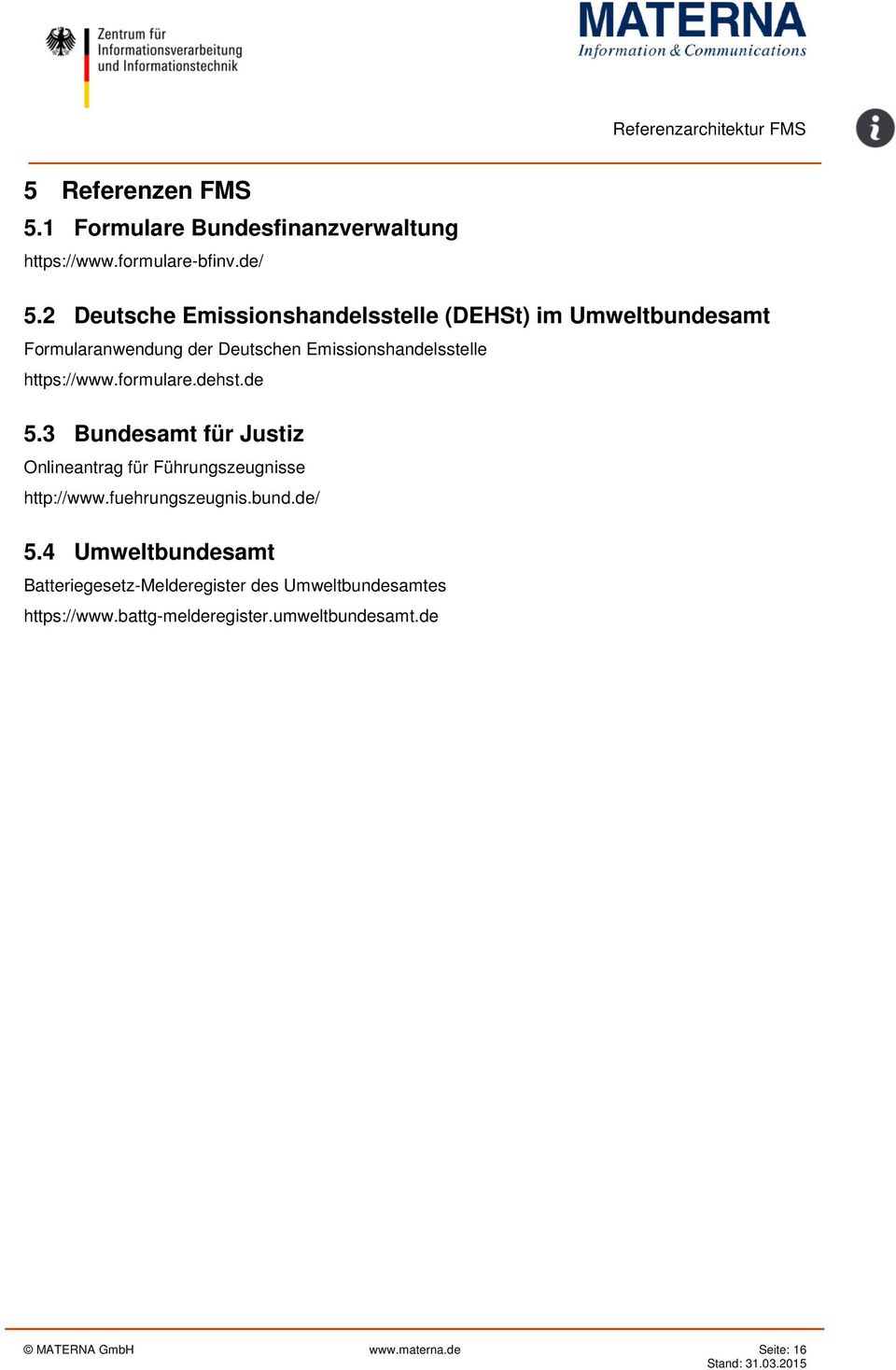 https://www.formulare.dehst.de 5.3 Bundesamt für Justiz Onlineantrag für Führungszeugnisse http://www.fuehrungszeugnis.