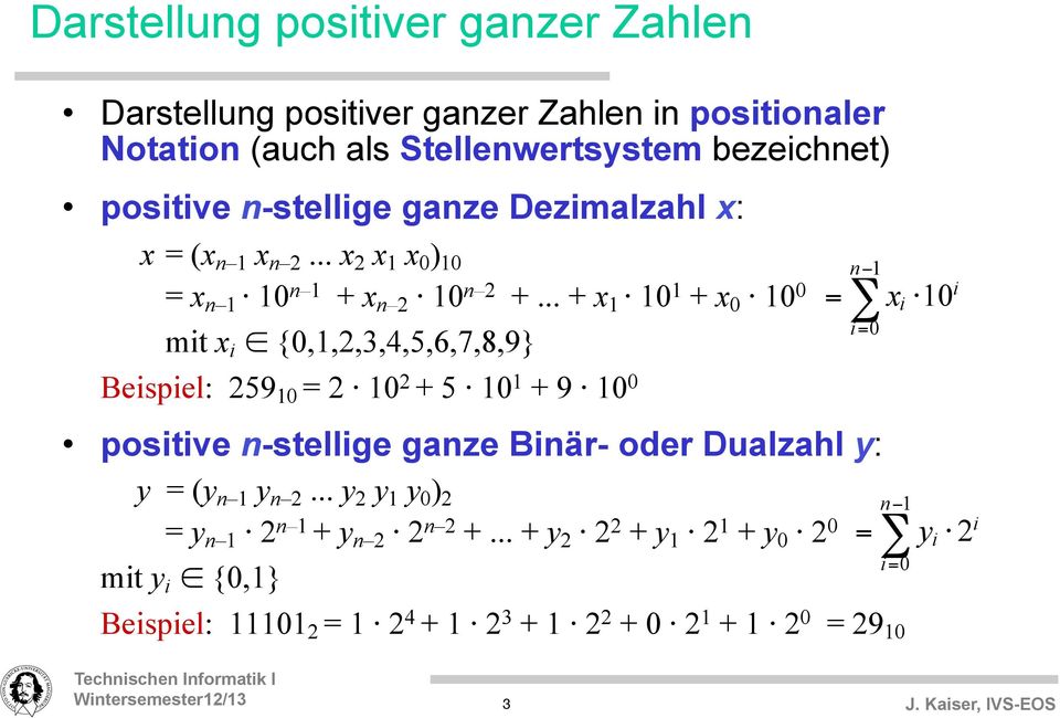 .. + x 1 10 1 + x 0 10 0 mit x i {0,1,2,3,4,5,6,7,8,9} Beispiel: 259 10 = 2 10 2 + 5 10 1 + 9 10 0 n = 1 x i i= 0 positive n-stellige ganze Binär- oder