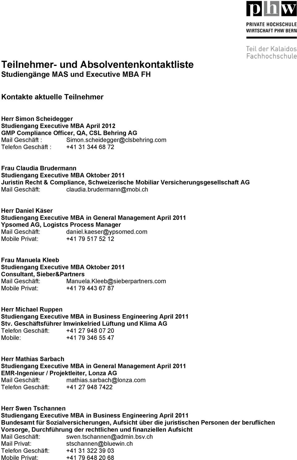 com Telefon Geschäft : +41 31 344 68 72 Frau Claudia Brudermann Studiengang Executive MBA Oktober 2011 Juristin Recht & Compliance, Schweizerische Mobiliar Versicherungsgesellschaft AG Mail Geschäft: