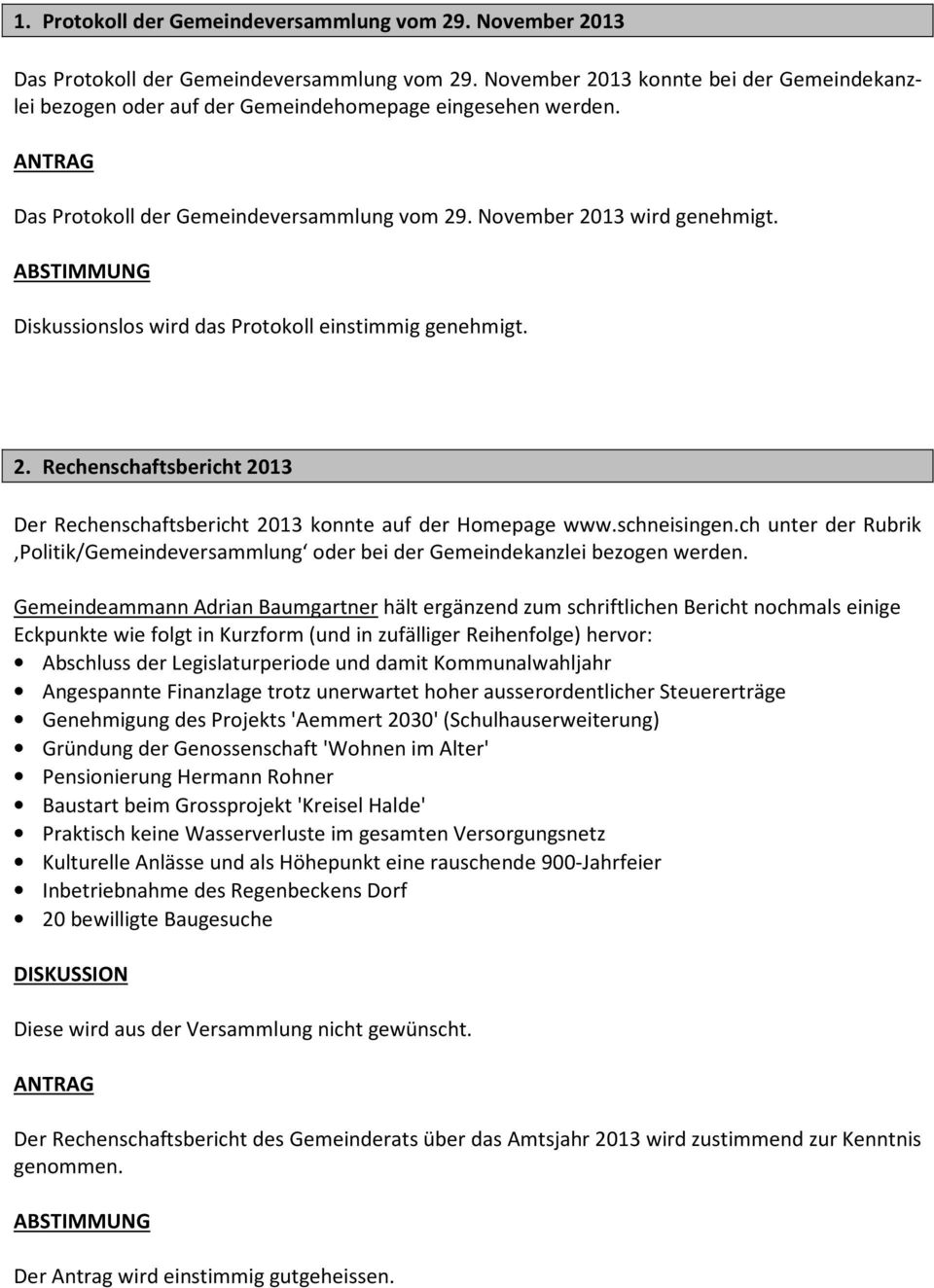 ABSTIMMUNG Diskussionslos wird das Protokoll einstimmig genehmigt. 2. Rechenschaftsbericht 2013 Der Rechenschaftsbericht 2013 konnte auf der Homepage www.schneisingen.