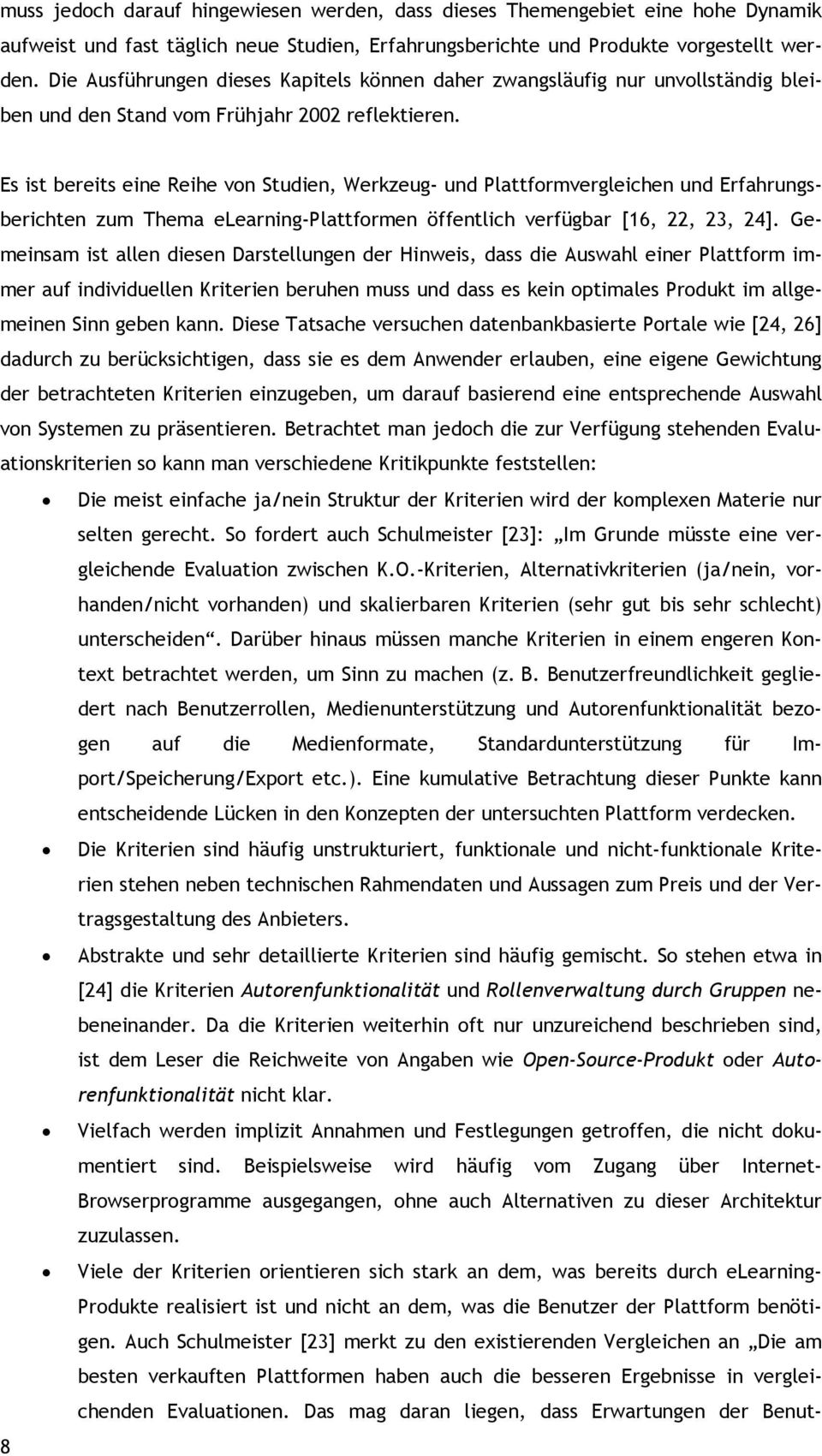 Es ist bereits eine Reihe von Studien, Werkzeug- und Plattformvergleichen und Erfahrungsberichten zum Thema elearning-plattformen öffentlich verfügbar [16, 22, 23, 24].