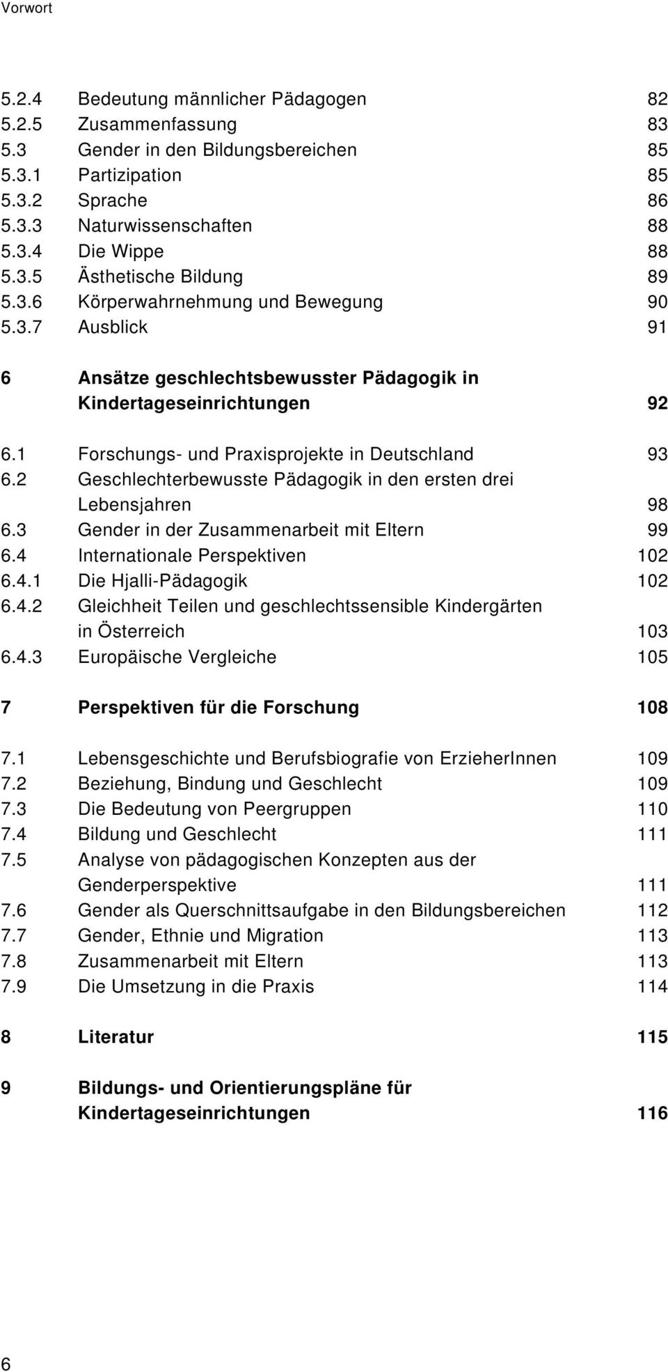 1 Forschungs- und Praxisprojekte in Deutschland 93 6.2 Geschlechterbewusste Pädagogik in den ersten drei Lebensjahren 98 6.3 Gender in der Zusammenarbeit mit Eltern 99 6.