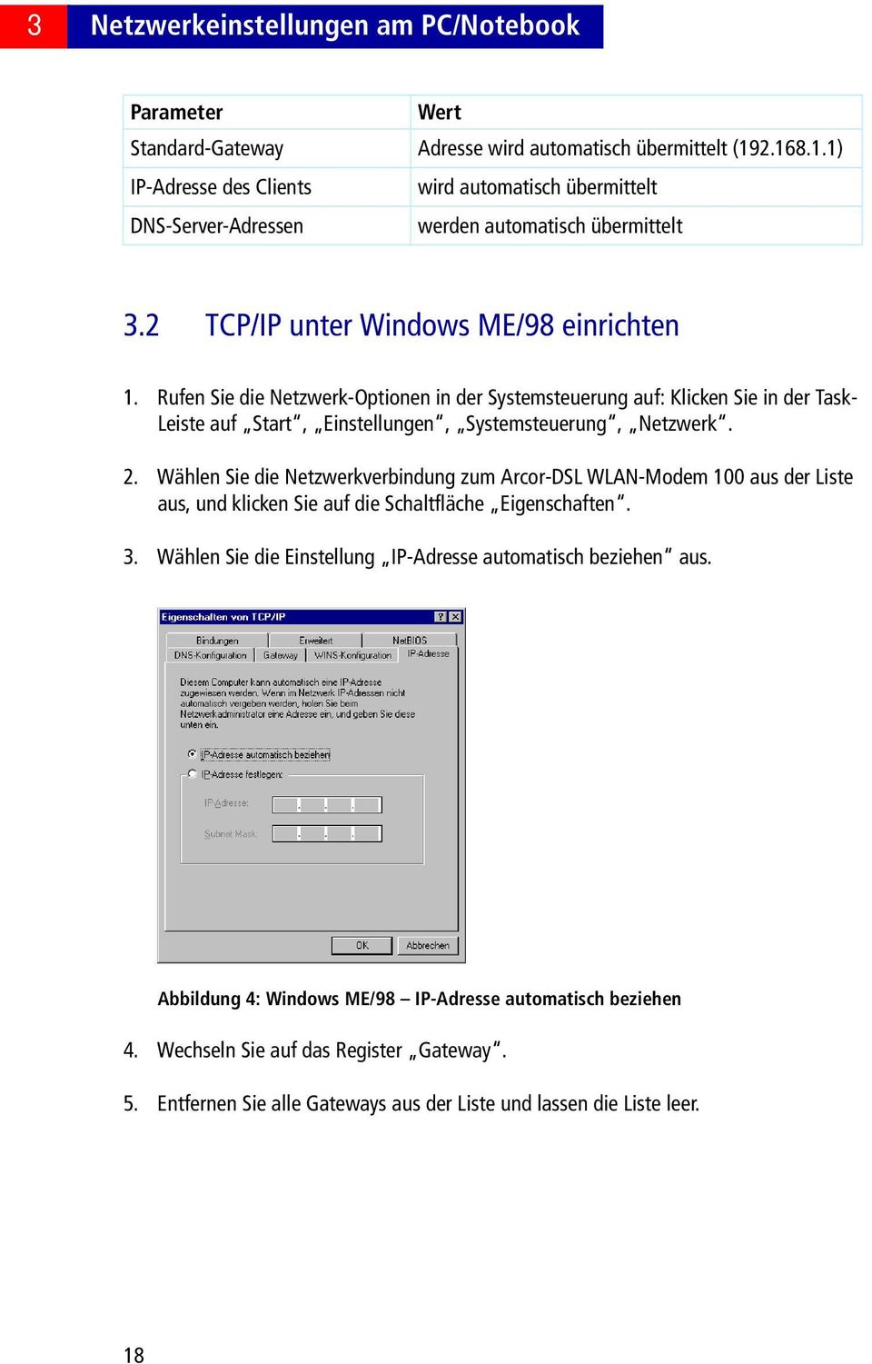 Rufen Sie die Netzwerk-Optionen in der Systemsteuerung auf: Klicken Sie in der Task- Leiste auf Start, Einstellungen, Systemsteuerung, Netzwerk. 2.